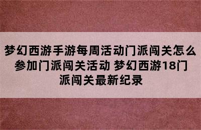 梦幻西游手游每周活动门派闯关怎么参加门派闯关活动 梦幻西游18门派闯关最新纪录